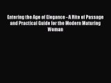 [Read Book] Entering the Age of Elegance - A Rite of Passage and Practical Guide for the Modern