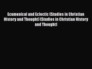 Book Ecumenical and Eclectic (Studies in Christian History and Thought) (Studies in Christian