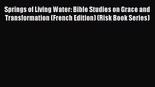Book Springs of Living Water: Bible Studies on Grace and Transformation (French Edition) (Risk