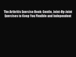 [Read Book] The Arthritis Exercise Book: Gentle Joint-By-Joint Exercises to Keep You Flexible