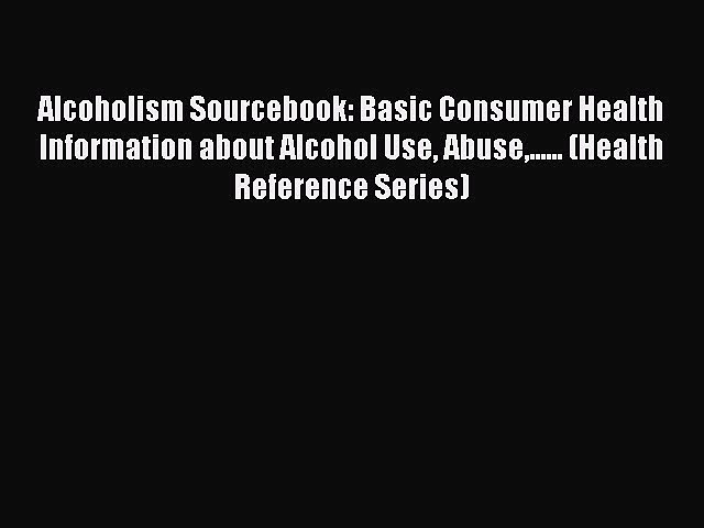 [Read Book] Alcoholism Sourcebook: Basic Consumer Health Information about Alcohol Use Abuse……