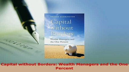 Download  Capital without Borders Wealth Managers and the One Percent  Read Online