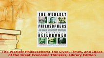 PDF  The Worldly Philosophers The Lives Times and Ideas of the Great Economic Thinkers Library Download Online
