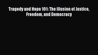 Ebook Tragedy and Hope 101: The Illusion of Justice Freedom and Democracy Read Full Ebook