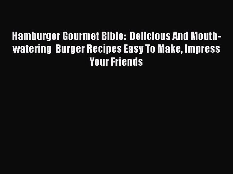 PDF Hamburger Gourmet Bible:  Delicious And Mouth-watering  Burger Recipes Easy To Make Impress