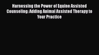 [Read book] Harnessing the Power of Equine Assisted Counseling: Adding Animal Assisted Therapy