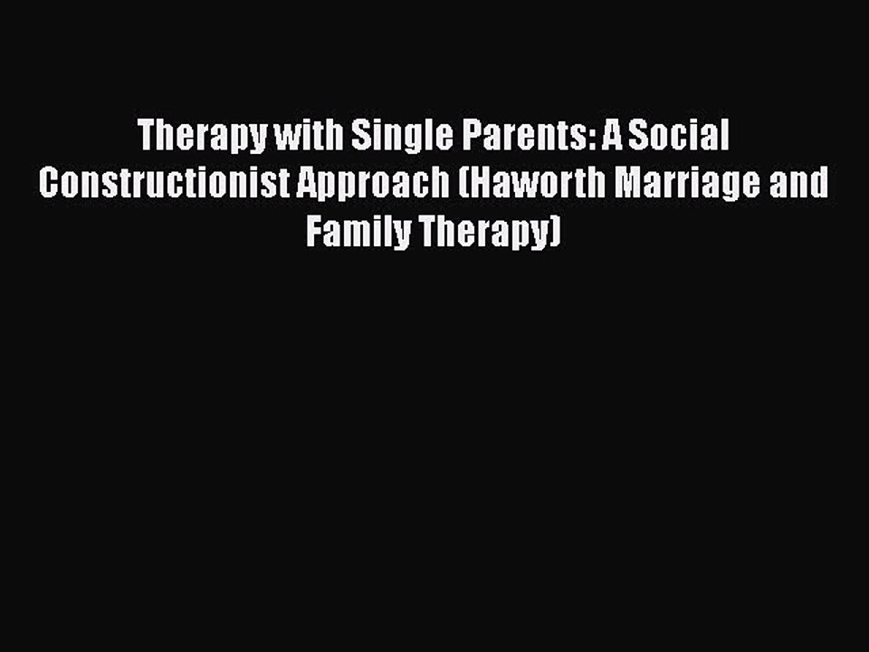 [Read book] Therapy with Single Parents: A Social Constructionist Approach (Haworth Marriage
