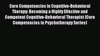 [Read book] Core Competencies in Cognitive-Behavioral Therapy: Becoming a Highly Effective