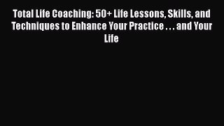[Read book] Total Life Coaching: 50+ Life Lessons Skills and Techniques to Enhance Your Practice