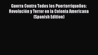 Book Guerra Contra Todos los Puertorriqueños: Revolución y Terror en la Colonia Americana (Spanish
