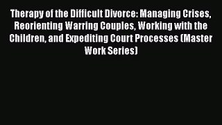 [Read book] Therapy of the Difficult Divorce: Managing Crises Reorienting Warring Couples Working