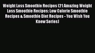 Download Weight Loss Smoothie Recipes (21 Amazing Weight Loss Smoothie Recipes: Low Calorie