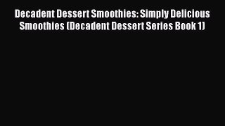 PDF Decadent Dessert Smoothies: Simply Delicious Smoothies (Decadent Dessert Series Book 1)