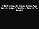 Download 10 Day Green Smoothie Cleanse.: Delicious Paleo Smoothie Recipes For Weight Loss -Paleo