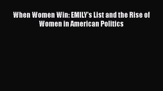 Book When Women Win: EMILY's List and the Rise of Women in American Politics Read Full Ebook
