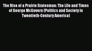 Book The Rise of a Prairie Statesman: The Life and Times of George McGovern (Politics and Society