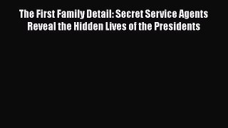 Book The First Family Detail: Secret Service Agents Reveal the Hidden Lives of the Presidents