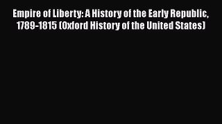 Ebook Empire of Liberty: A History of the Early Republic 1789-1815 (Oxford History of the United