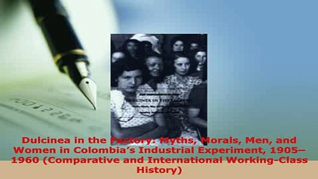 Download Dulcinea in the Factory Myths Morals Men and Women in Colombias Industrial Experiment PDF Online