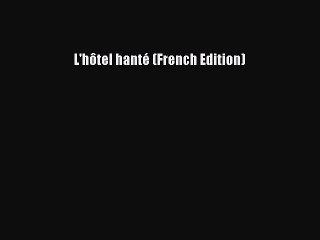 [PDF] L'hôtel hanté (French Edition) [Read] Online