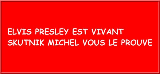 ELVIS PRESLEY EST VIVANT SKUTNIK MICHEL VOUS LE PROUVE