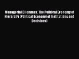 Download Managerial Dilemmas: The Political Economy of Hierarchy (Political Economy of Institutions