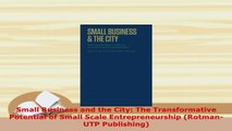 Download  Small Business and the City The Transformative Potential of Small Scale Entrepreneurship Download Online