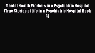 Read Mental Health Workers in a Psychiatric Hospital (True Stories of Life in a Psychiatric