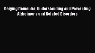 Download Defying Dementia: Understanding and Preventing Alzheimer's and Related Disorders Ebook