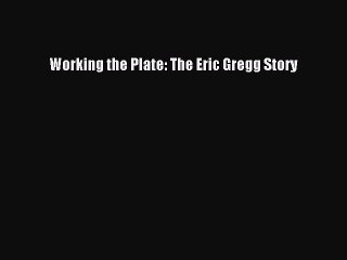 Download Working the Plate: The Eric Gregg Story  Read Online