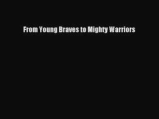PDF From Young Braves to Mighty Warriors  Read Online