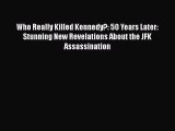 Ebook Who Really Killed Kennedy?: 50 Years Later: Stunning New Revelations About the JFK Assassination