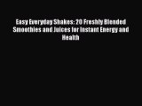 Download Easy Everyday Shakes: 20 Freshly Blended Smoothies and Juices for Instant Energy and