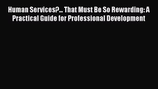 [Read book] Human Services?... That Must Be So Rewarding: A Practical Guide for Professional