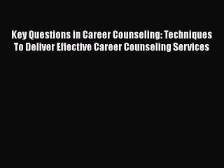 [Read book] Key Questions in Career Counseling: Techniques To Deliver Effective Career Counseling