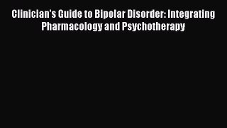 [Read book] Clinician's Guide to Bipolar Disorder: Integrating Pharmacology and Psychotherapy
