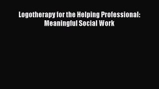 [Read book] Logotherapy for the Helping Professional: Meaningful Social Work [Download] Online