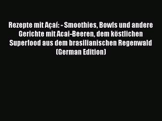 PDF Rezepte mit Açaí: - Smoothies Bowls und andere Gerichte mit Acai-Beeren dem köstlichen