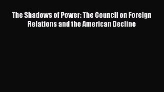 Book The Shadows of Power: The Council on Foreign Relations and the American Decline Download