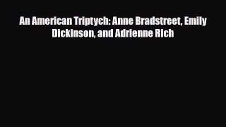 [PDF] An American Triptych: Anne Bradstreet Emily Dickinson and Adrienne Rich Read Online