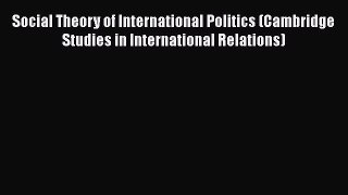 Ebook Social Theory of International Politics (Cambridge Studies in International Relations)