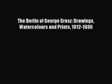 Download The Berlin of George Grosz: Drawings Watercolours and Prints 1912-1930 Ebook Free