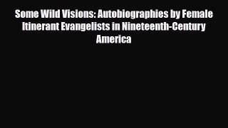 [PDF] Some Wild Visions: Autobiographies by Female Itinerant Evangelists in Nineteenth-Century