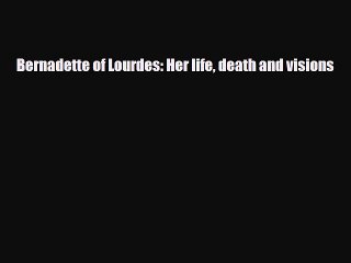 [PDF] Bernadette of Lourdes: Her life death and visions Download Full Ebook