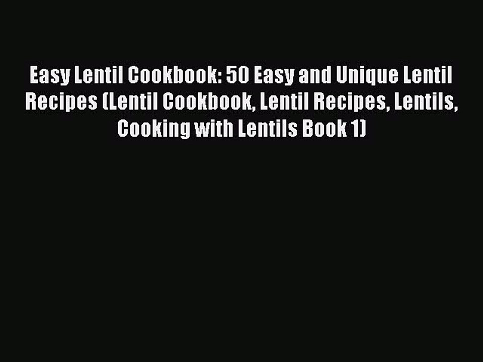 Download Easy Lentil Cookbook: 50 Easy and Unique Lentil Recipes (Lentil Cookbook Lentil Recipes