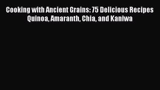 Download Cooking with Ancient Grains: 75 Delicious Recipes Quinoa Amaranth Chia and Kaniwa