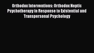[Read book] Orthodox Interventions: Orthodox Neptic Psychotherapy in Response to Existential