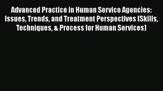 [Read book] Advanced Practice in Human Service Agencies: Issues Trends and Treatment Perspectives