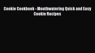 Download Cookie Cookbook - Mouthwatering Quick and Easy Cookie Recipes  Read Online