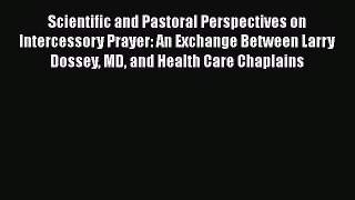 [Read book] Scientific and Pastoral Perspectives on Intercessory Prayer: An Exchange Between